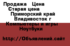 Продажа › Цена ­ 18 000 › Старая цена ­ 22 000 - Приморский край, Владивосток г. Компьютеры и игры » Ноутбуки   